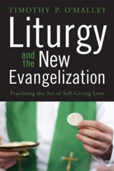 Liturgy and the New Evangelization: Practicing the Art of Self-Giving Love