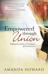 Empowered through Union: Walking Out Destiny in the Embrace of Love and Grace - eBook