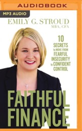 Faithful Finance: 10 Secrets to Move from Fearful Insecurity to Confident Control - unabridged edition on MP3-CD