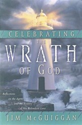Celebrating the Wrath of God: Reflections on the Agony and the Ecstasy of His Relentless Love