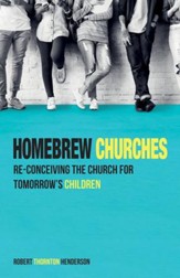 Homebrew Churches: Re-conceiving the Church for Tomorrow's Children