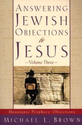 Answering Jewish Objections to Jesus, Volume 3: Objections to Messianic Prophecy