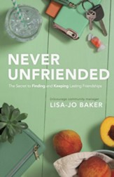 Never Unfriended: The Secret to Finding and Keeping Lasting Friendships - Slightly Imperfect