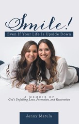 Smile! Even If Your Life Is Upside Down: A Memoir of Gods Unfailing Love, Protection, and Restoration - eBook