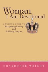 Woman, I Am Devotional: A Woman's Guide to Recognizing Identity and Fulfilling Purpose - eBook