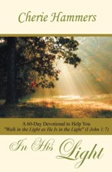 In His Light: A 60-Day Devotional to Help You Walk in the Light as He Is in the Light (I John 1:7) - eBook