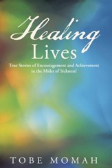 Healing Lives: True Stories of Encouragement and Achievement in the Midst of Sickness! - eBook