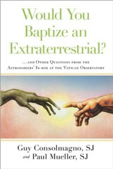 Would You Baptize an Extraterrestrial?: . . . and Other Strange Questions from the Inbox at the Vatican Observatory - eBook