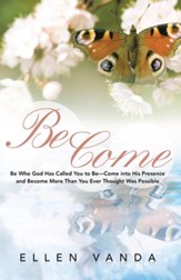 Become: Be Who God Has Called You to BeCome into His Presence and Become More Than You Ever Thought Was Possible - eBook