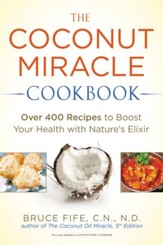 The Coconut Miracle Cookbook: Over 400 Recipes to Boost Your Health with Nature's Elixir - eBook