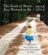 The Kind of Brave You Wanted to Be: Prose Prayers and Cheerful Chants against the Dark