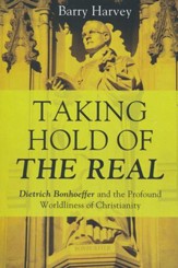 Taking Hold of the Real: Dietrich Bonhoeffer and the Profound Worldliness of Christianity