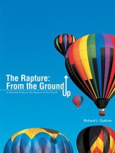 The Rapture: From the Ground Up: A Detailed Study on the Rapture of the Church - eBook