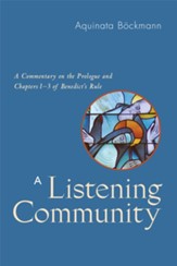 A Listening Community: A Commentary on the Prologue and Chapters 1-3 of Benedict's Rule