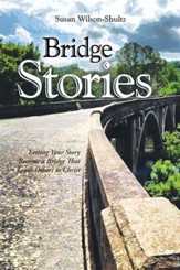 Bridge Stories: Letting Your Story Become a Bridge That Leads Others to Christ - eBook