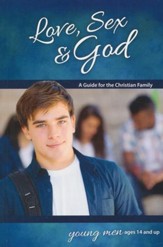 Love, Sex & God: For Young Men Ages 14 and Up, revised & updated
