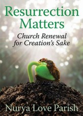 Resurrection Matters: Church Renewal for Creations's Sake