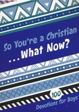 So You're a Christian . . . What Now?: 100 Devotions for Boys
