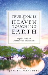 Heaven Touching Earth: True Stories of Angels, Miracles, and Heavenly Encounters - eBook