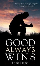 Good Always Wins: Thru Tragedy, Thru Evil, Thru All Eternity - eBook