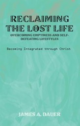 Reclaiming the Lost Life: Overcoming Emptiness and Self-Defeating Lifestyles: Becoming Integrated through Christ - eBook