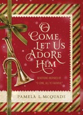 O Come Let Us Adore Him: Devotions Inspired by O Come, All Ye Faithful - eBook