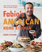 Fabio's American Home Kitchen: More Than 125 Recipes With an Italian Accent - eBook