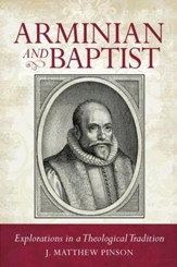 Arminian and Baptist: Explorations in a Theological Tradition