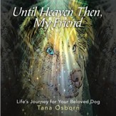Until Heaven Then, My Friend: Life's Journey for Your Beloved Dog - eBook