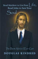 Read Matthew to Live Your Life, Read John to Save Your Soul: The Best Advice I Ever Got - eBook