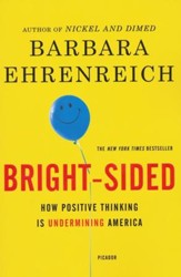Bright-Sided: How Relentless Promotion of Positive Thinking Has Undermined America