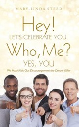 Hey! Let's Celebrate You. Who, Me? Yes, You: We Must Kick Out Discouragement the Dream Killer - eBook
