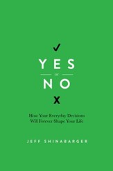 Yes or No: How Your Everyday Decisions Will Forever Shape Your Life - eBook