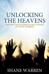 Unlocking the Heavens: Release the Supernatural Power of Your Worship - eBook