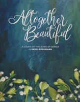 Altogether Beautiful: An 8-Week Bible Study of the Song of Songs