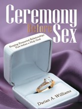 Ceremony Before Sex: Keeping Premarital Relationships Pure before a Holy God - eBook