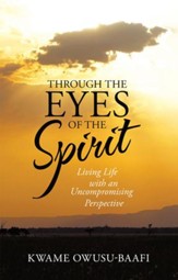 Through the Eyes of the Spirit: Living Life with an Uncompromising Perspective - eBook