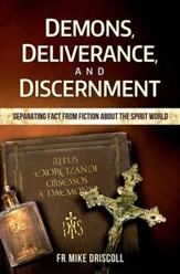 Demons, Deliverance, Discernment: Separating Fact from Fiction about the Spirit World