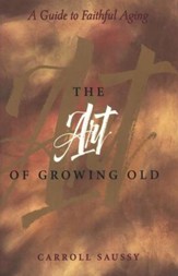 The Art of Growing Old: A Guide to Faithful Aging