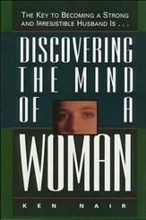 Discovering the Mind of a Woman: The Key to Becoming a Strong and Irresistable Husband is... - eBook
