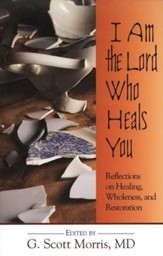 I Am the Lord Who Heals You: Reflections on Healing, Wholeness, and Restoration