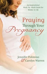 Praying Through Your Pregnancy: An Inspirational Week-by-Week Guide for Moms-to-Be - eBook