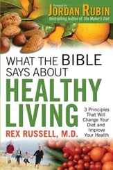 What the Bible Says About Healthy Living: 3 Principles that Will Change Your Diet and Improve Your Health - eBook
