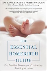 The Essential Homebirth Guide: For Families Planning or Considering Birthing at Home