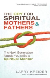 Cry for Spiritual Mothers and Fathers, The: The Next Generation Needs You to Be a Spiritual Mentor - eBook
