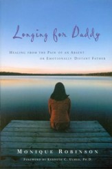 Longing for Daddy: Healing from the Pain of an Absent or Emotionally Distant Father