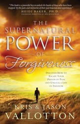 Supernatural Power of Forgiveness, The: Discover How to Escape Your Prison of Pain and Unlock a Life of Freedom - eBook