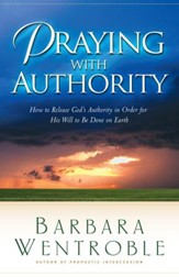 Praying with Authority: How to Release the Authority of Heaven So the Will of God Is Done on Earth - eBook