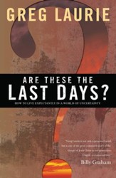 Are These the Last Days?: How to Live Expectantly in a World of Uncertainty - eBook