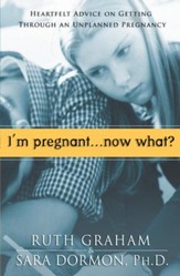 I'm Pregnant. . .Now What?: Heartfelt Advice on Getting Through An Unplanned Pregnancy - eBook